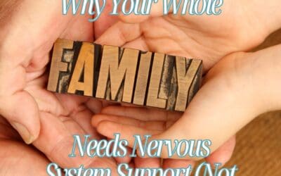 Why Your Whole Family Needs Nervous System Support (Not Just Your Kids)